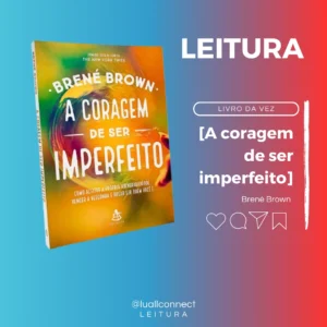 A coragem de ser imperfeito: Como aceitar a própria vulnerabilidade, vencer a vergonha e ousar ser quem você é