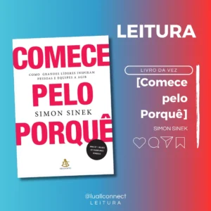 Comece pelo porquê: Como grandes líderes inspiram pessoas e equipes a agir