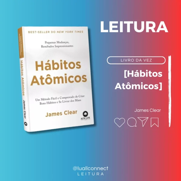 Hábitos Atômicos: Um Método Fácil e Comprovado de Criar Bons Hábitos e Se Livrar dos Maus.