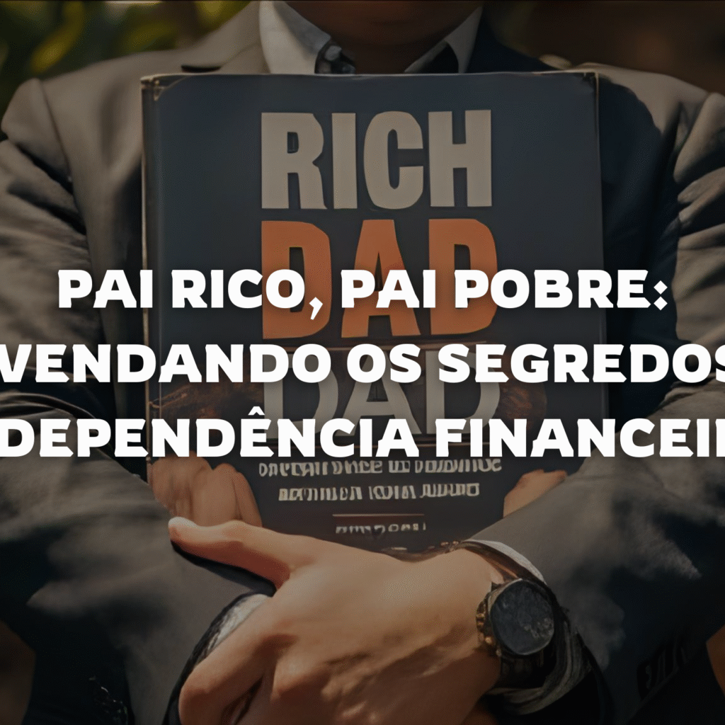Pai Rico, Pai Pobre: Desvendando os Segredos da Independência Financeira