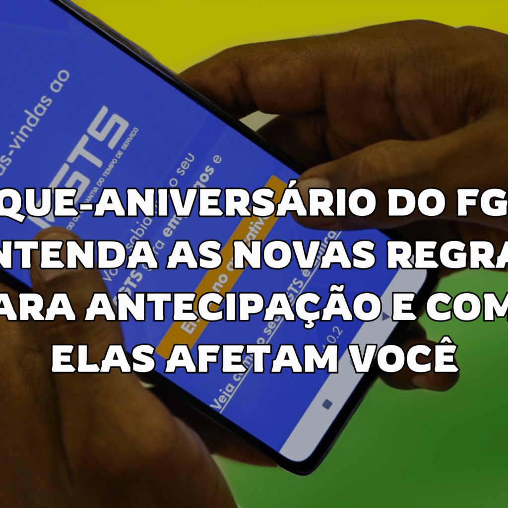 Saque-Aniversário do FGTS: Entenda as Novas Regras para Antecipação e Como Elas Afetam Você
