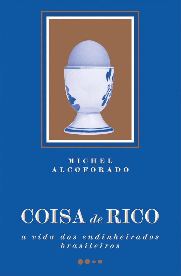 Coisa de rico: A vida dos endinheirados brasileiros